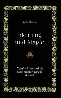 bokomslag Dichtung und Magie: Yeats¿ A Vision und die Symbolische Ordnung der Welt