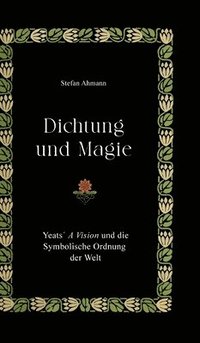 bokomslag Dichtung und Magie: Yeats¿ A Vision und die Symbolische Ordnung der Welt