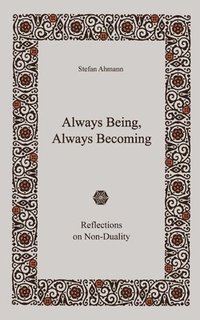 bokomslag Always Being, Always Becoming: Reflections on Non-Duality