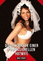 bokomslag Die Geschichte einer professionellen Hotwife: Geschichten mit explizitem Sex für Erwachsene - German Erotic Stories