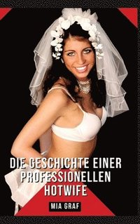 bokomslag Die Geschichte einer professionellen Hotwife: Geschichten mit explizitem Sex für Erwachsene - German Erotic Stories