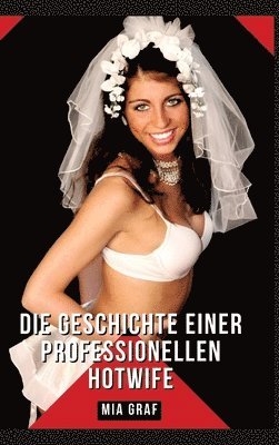 bokomslag Die Geschichte einer professionellen Hotwife: Geschichten mit explizitem Sex für Erwachsene - German Erotic Stories