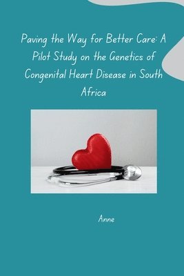 bokomslag Paving the Way for Better Care: A Pilot Study on the Genetics of Congenital Heart Disease in South Africa