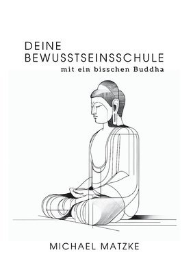 Deine Bewusstseinsschule: mit ein bisschen Buddha 1