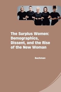 bokomslag The Surplus Women: Demographics, Dissent, and the Rise of the New Woman