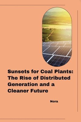 bokomslag Sunsets for Coal Plants: The Rise of Distributed Generation and a Cleaner Future
