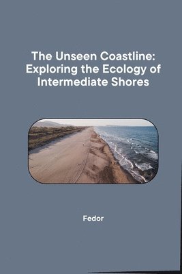 bokomslag The Unseen Coastline: Exploring the Ecology of Intermediate Shores