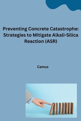 bokomslag Preventing Concrete Catastrophe: Strategies to Mitigate Alkali-Silica Reaction (ASR)