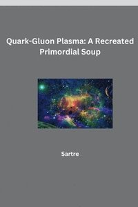 bokomslag Quark-Gluon Plasma: A Recreated Primordial Soup