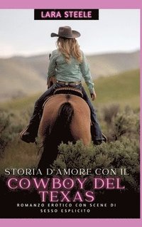 bokomslag Storia d'Amore con il Cowboy del Texas: Romanzo Erotico con Scene di Sesso Esplicito - Italian Erotic Romance for Women and Men