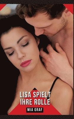 bokomslag Lisa spielt ihre Rolle: Geschichten mit explizitem Sex für Erwachsene - German Hot Erotic Stories to Enjoy