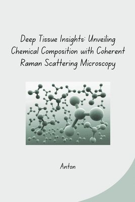 bokomslag Deep Tissue Insights: Unveiling Chemical Composition with Coherent Raman Scattering Microscopy