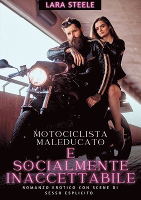 bokomslag Maleducato e socialmente inaccettabile: Romanzo Erotico con Scene di Sesso Esplicito - Italian Erotic Romance for Women and Men