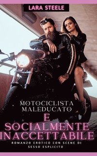 bokomslag Maleducato e socialmente inaccettabile: Romanzo Erotico con Scene di Sesso Esplicito - Italian Erotic Romance for Women and Men