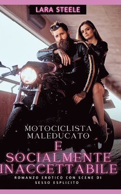 Maleducato e socialmente inaccettabile: Romanzo Erotico con Scene di Sesso Esplicito - Italian Erotic Romance for Women and Men 1