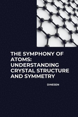 bokomslag The Symphony of Atoms: Understanding Crystal Structure and Symmetry