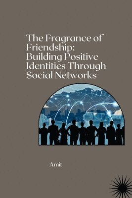 bokomslag The Fragrance of Friendship: Building Positive Identities Through Social Networks