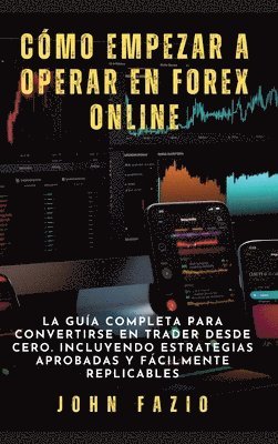 John Fazio - Cómo empezar a operar en Forex Online: La Guía Completa para Convertirse en Trader desde Cero. Incluyendo Estrategias Aprobadas y Fácilmente Replicabl, Inbunden