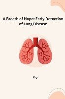bokomslag A Breath of Hope: Early Detection of Lung Disease