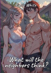 bokomslag What will the neighbors think?: Sexy Erotic Stories for Adults Illustrated with Hentai Pictures - Naked Illustrations to Enjoy!