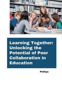 bokomslag Learning Together: Unlocking the Potential of Peer Collaboration in Education