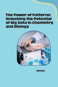 bokomslag The Power of Patterns: Unlocking the Potential of Big Data in Chemistry and Biology