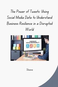 bokomslag The Power of Tweets: Using Social Media Data to Understand Business Resilience in a Disrupted World