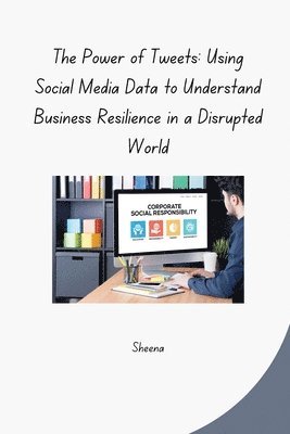 The Power of Tweets: Using Social Media Data to Understand Business Resilience in a Disrupted World 1