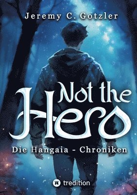 bokomslag Not the Hero - Die Hangaia-Chroniken: Humorvolle YA Portal Fantasy voller Dämonen, Monstern und Magie mit fantastischem Worldbuilding für alle Fans vo