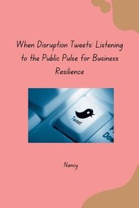 bokomslag When Disruption Tweets: Listening to the Public Pulse for Business Resilience