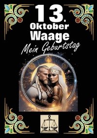 bokomslag 13. Oktober, mein Geburtstag: Geboren im Zeichen der Waage. Meine Eigenschaften und Charakterzüge, meine Stärken und Schwächen, meine Geburtstagsbeg