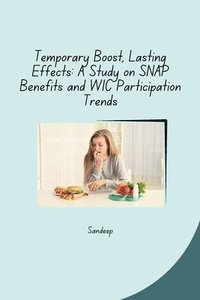 bokomslag Temporary Boost, Lasting Effects: A Study on SNAP Benefits and WIC Participation Trends