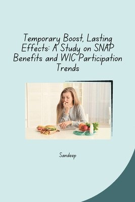 Sandeep - Temporary Boost, Lasting Effects: A Study on SNAP Benefits and WIC Participation Trends, Häftad