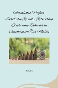 bokomslag Unrealistic Profits, Unreliable Results: Rethinking Stockpiling Behavior in Consumption Tax Models