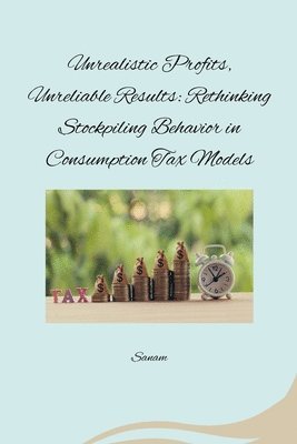 Unrealistic Profits, Unreliable Results: Rethinking Stockpiling Behavior in Consumption Tax Models 1