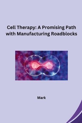 Mark - Cell Therapy: A Promising Path with Manufacturing Roadblocks, Häftad