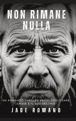 Non Rimane Nulla: Un Romanzo Thriller Psicologico Dark. Chase e il suo Destino.