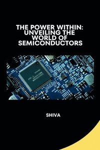 bokomslag The Power Within: Unveiling the World of Semiconductors