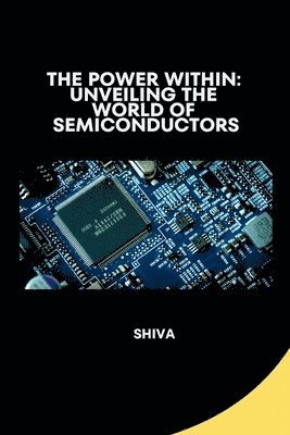 bokomslag The Power Within: Unveiling the World of Semiconductors