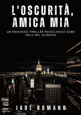 L'Oscurità, Amica mia: Un Romanzo Thriller Psicologico Dark. Urla nel Silenzio 1