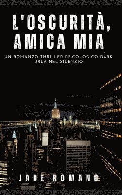 L'Oscurità, Amica mia: Un Romanzo Thriller Psicologico Dark. Urla nel Silenzio 1