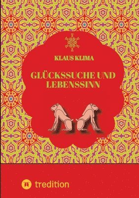 bokomslag Glückssuche und Lebenssinn: Wie lebt man sein Leben sinnvoll und glücklich. Und wann lebt man sinnwidrig und verfehlt das Glück?