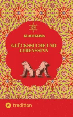 Klaus Klima - Glückssuche und Lebenssinn: Wie lebt man sein Leben sinnvoll und glücklich. Und wann lebt man sinnwidrig und verfehlt das Glück?, Inbunden