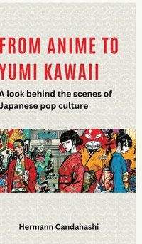 bokomslag From Anime to Yumi Kawaii: A look behind the scenes of Japanese pop culture