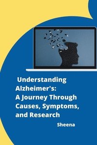 bokomslag Understanding Alzheimer's: A Journey Through Causes, Symptoms, and Research