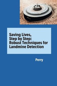 bokomslag Saving Lives, Step by Step: Robust Techniques for Landmine Detection