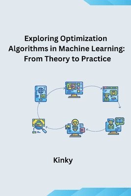 bokomslag Exploring Optimization Algorithms in Machine Learning: From Theory to Practice