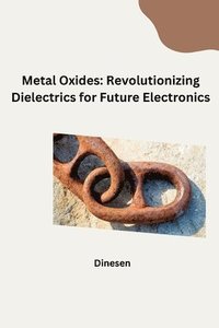 bokomslag Metal Oxides: Revolutionizing Dielectrics for Future Electronics