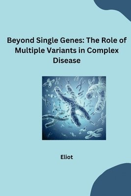 bokomslag Beyond Single Genes: The Role of Multiple Variants in Complex Disease