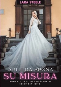 bokomslag Abiti da Sposa su Misura: Romanzo Erotico con Scene di Sesso Esplicito - Storia per Donne con Fantasie Proibite